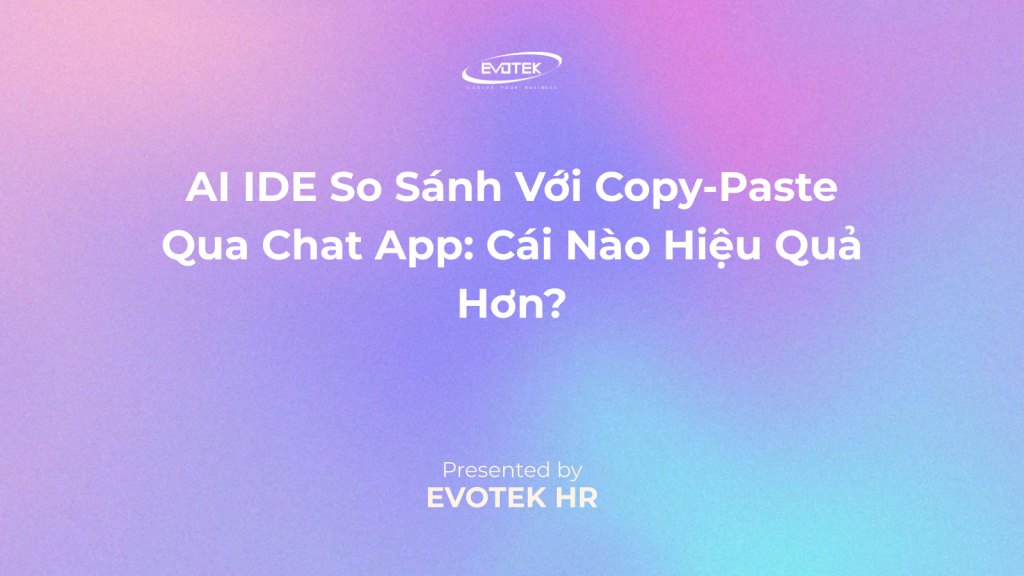 AI IDE So Sánh Với Copy-Paste Qua Chat App: Cái Nào Hiệu Quả Hơn ...