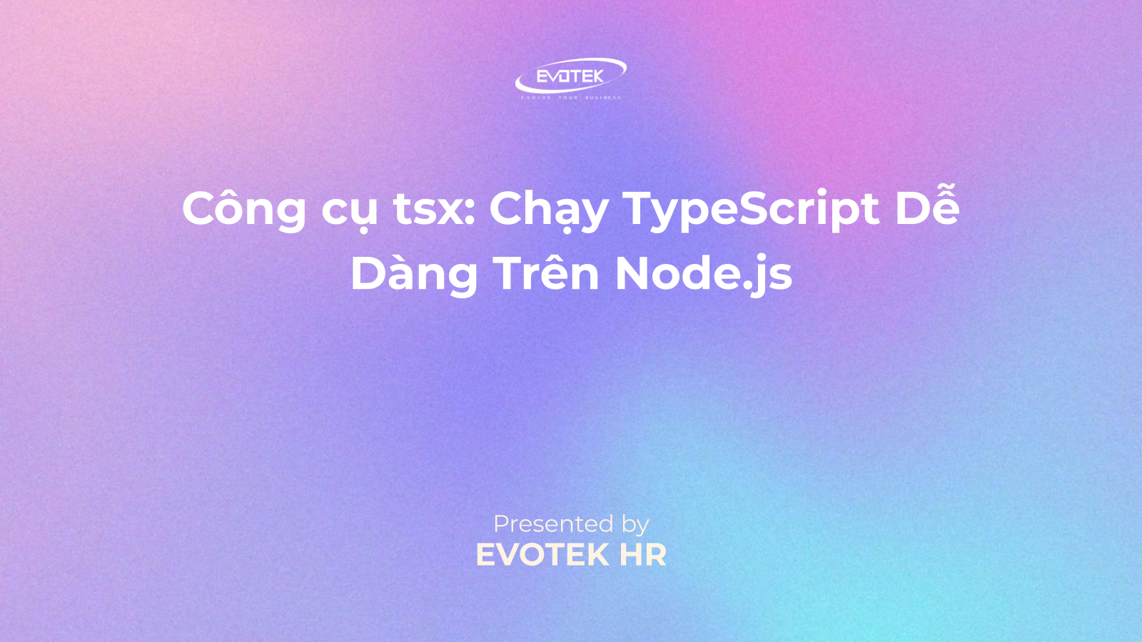 Công cụ tsx: Chạy TypeScript Dễ Dàng Trên Node.js – Evotek Careers